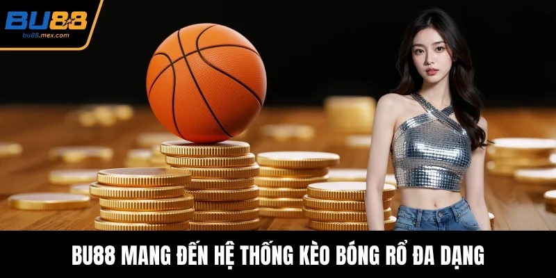 BU88 mang đến hệ thống kèo bóng rổ đa dạng