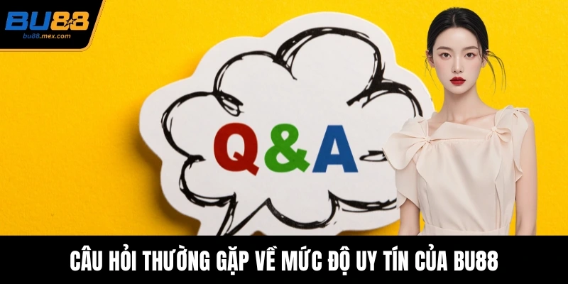 Câu hỏi thường gặp về mức độ uy tín của BU88