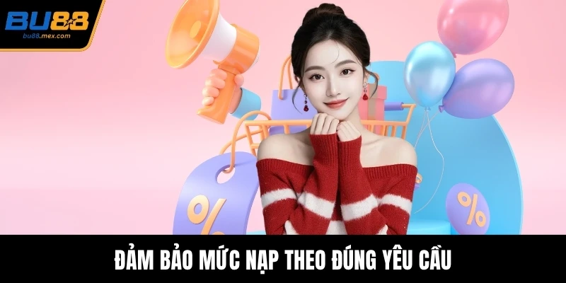 Đảm bảo mức nạp theo đúng yêu cầu