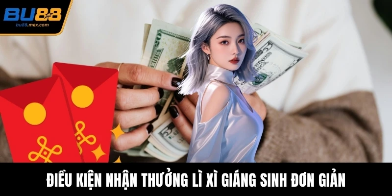 Điều kiện nhận thưởng Lì Xì Giáng Sinh đơn giản